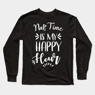 Nap Time is my Happy Hour Long Sleeve T-Shirt